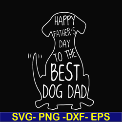 happy father's dat to the best dog dad svg, png, dxf, eps, digital file ftd114