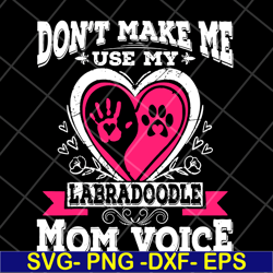 don't make me use my labradoodle mom voice svg, mother's day svg, eps, png, dxf digital file mtd13042124