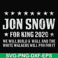 jon snow for king 2020 we will build a wall and the white walkers will pay for it svg, png, dxf, eps file fn000132