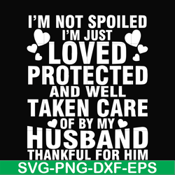 i'm not spoiled i'm just loved protected and well taken care of by my husband thankful for him svg, png, dxf, eps file f