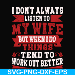 i don't always listen to my wife but when i do things tend to work out better svg, png, dxf, eps file fn000104