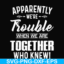 apparently we're trouble when we are together who knew svg, png, dxf, eps file fn000110