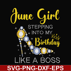 june girl stepping into my birthday like a boss svg, png, dxf, eps digital file bd0031