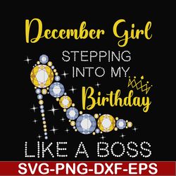 december girl stepping into my birthday like a boss svg, png, dxf, eps digital file bd0036