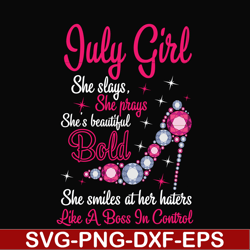 july girl she slays, she prays she's beautiful bold she smiles at her haters like a boss in control svg, birthday svg, p