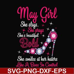 may girl she slays, she prays she's beautiful bold she smiles at her haters like a boss in control svg, birthday svg, pn