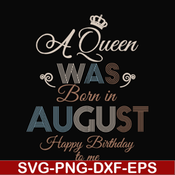 a queen was born in august happy birthday to me svg, png, dxf, eps digital file bd0079