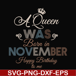 a queen was born in november happy birthday to me svg, png, dxf, eps digital file bd0082