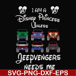 I am a Disney Princess unless Jeepvengers need me svg, png, dxf, eps file FN000500