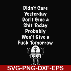 Didn't care yesterday didn't give a shit today probably won't give a fuck tommorrow svg, png, dxf, eps file FN000753