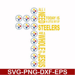 all i need today is a little bit of steelers and a whole lot of jesus, svg, png, dxf, eps file nfl0000170