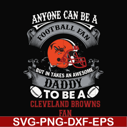 anyone can be a football fan but in takes an awesome daddy to be a cleveland browns fan svg, nfl team svg, png, dxf, eps