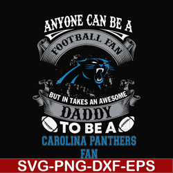 anyone can be a football fan but in takes an awesome daddy to be a carolina panthers fan svg, nfl team svg, png, dxf, ep