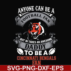 anyone can be a football fan but in takes an awesome daddy to be a cincinnati bengals fan svg, nfl team svg, png, dxf, e