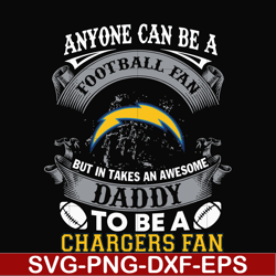 anyone can be a football fan but in takes an awesome daddy to be a chargers fan svg, nfl team svg, png, dxf, eps digital