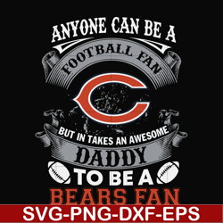 anyone can be a football fan but in takes an awesome daddy to be a bears fan svg, nfl team svg, png, dxf, eps digital fi