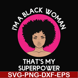 i am a black woman, that is my superpower svg, black woman svg, png, dxf, eps digital file oth0011