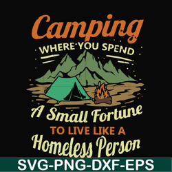 camping where you spend a small fortue to live like a homeless person svg, png, dxf, eps digital file cmp085