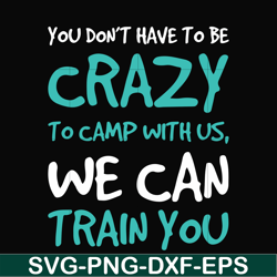 you don't have to be crazy to camp with us, we can train you svg, png, dxf, eps digital file cmp086