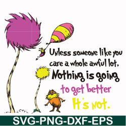 unless someone like you care a whole awful lot nothing is going to get better it's not svg, png, dxf, eps file dr000147