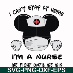 i can't stay at home i'm a nurse we fight until we win svg, png, dxf, eps file fn0001019