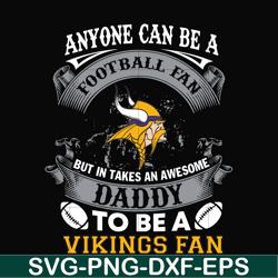 anyone can be a football fan but in takes an awesome daddy to be a vikings fan svg, nfl team svg, png, dxf, eps digital