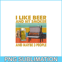 i like beer my smoker png maybe 3 people png funny beer lover png