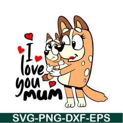 i love you mum svg png dxf eps bluey family svg bluey mom svg