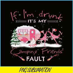 if i'm drunk it's my camping friends fault png drunk flamingo png camping lover png