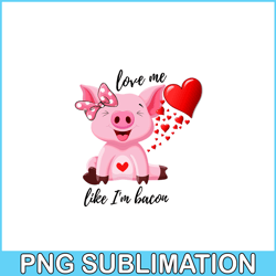 love me like im bacon png, cute valentine png, valentine holidays png