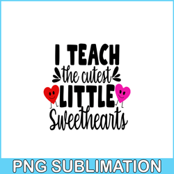 i teach the cutest little sweethearts png, sweet valentine png, valentine holidays png