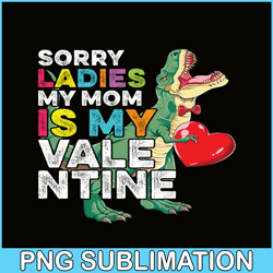 sorry ladies my mom is my valentine png, sweet valentine png, valentine holidays png