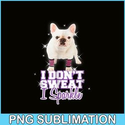 i don't sweat, i sparkle_ french bulldog png