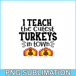 i teach the cutest turkeys in town png, sweet valentine png, valentine holidays png