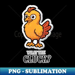 what the cluck - png transparent digital download file for sublimation - vibrant and eye-catching typography