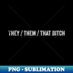 they  them  that bitch - trendy sublimation digital download - revolutionize your designs