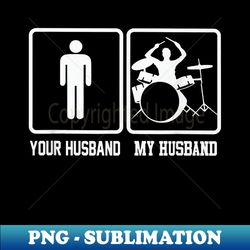 your husband my husband funny drummer - exclusive sublimation digital file - bring your designs to life