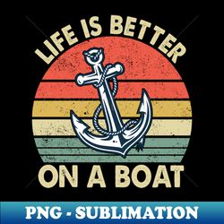 life is better on a boat funny boating captain - high-quality png sublimation download - stunning sublimation graphics