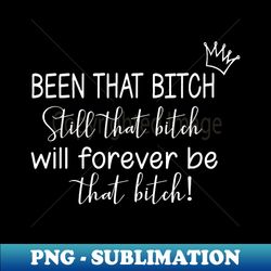 funny girl been bad bitches that bitch still that bitch - exclusive sublimation digital file - capture imagination with every detail