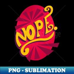 nope - high-quality png sublimation download - vibrant and eye-catching typography