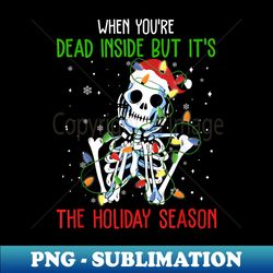 skeleton when you're dead inside but it's the holiday season - png transparent sublimation file - revolutionize your designs