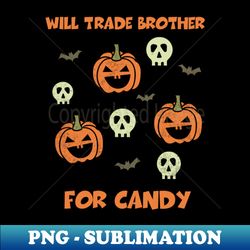 will trade brother for candy shirt funny halloween tee scary party gift pumpkin tshirt witch - premium png sublimation file - capture imagination with every detail