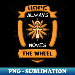 hope always moves the wheel - artistic sublimation digital file - bold & eye-catching