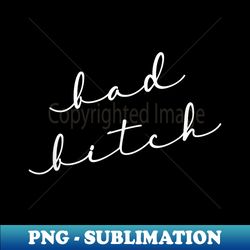 bad bitch inappropriate swear word adult - exclusive png sublimation download - fashionable and fearless