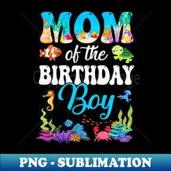 mom of the birthday boy sea fish ocean aquarium party - high-resolution png sublimation file - enhance your apparel with stunning detail