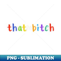 that bitch - sublimation-ready png file - create with confidence