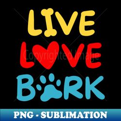 live love bark - special edition sublimation png file - perfect for creative projects