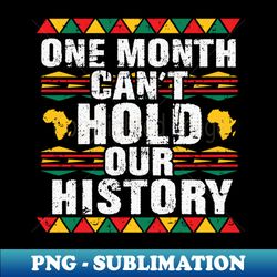 one month cant hold our history african - premium sublimation digital download - fashionable and fearless