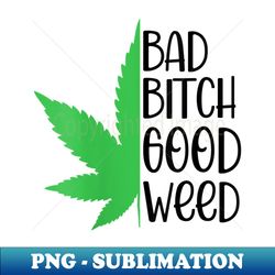 s bad bitch good weed, funny cannabis marijuana 420 - png sublimation digital download - add a festive touch to every day