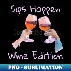 sips happen - premium png sublimation file - bring your designs to life